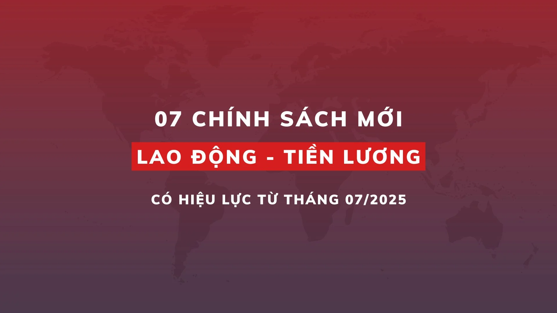 07 chính sách mới về lao động - tiền lương có hiệu lực từ tháng 07/2025<br>2025年7月起生效的7项劳动与工资新政策 1 7 chinh sach tien luong thang 7 2025