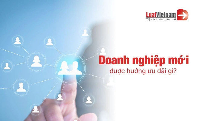 doanh nghiep moi thanh lap duoc huong chinh sach uu dai nao 2405210114