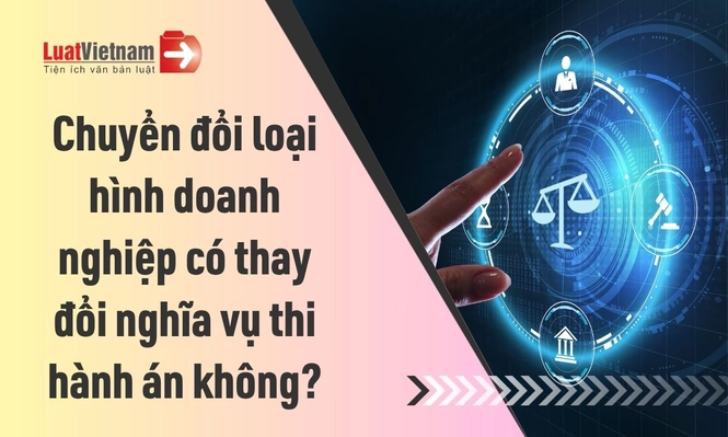 chuyen doi loai hinh doanh nghiep co lam thay doi nghia vu thi hanh an 0707080552